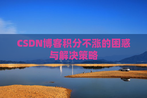CSDN博客积分不涨的困惑与解决策略